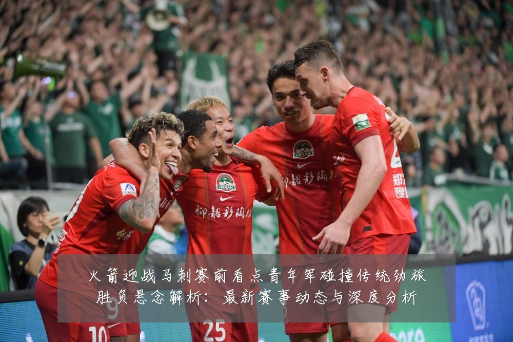 火箭迎战马刺赛前看点青年军碰撞传统劲旅胜负悬念解析:最新赛事动态与深度分析