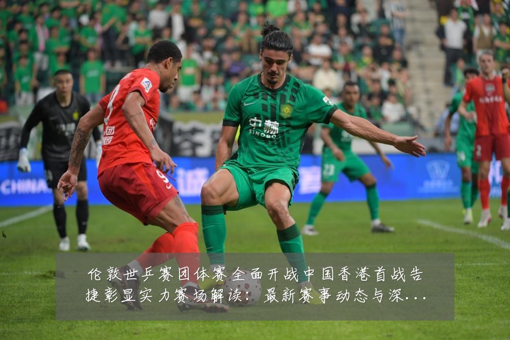 伦敦世乒赛团体赛全面开战中国香港首战告捷彰显实力赛场解读:最新赛事动态与深度分析